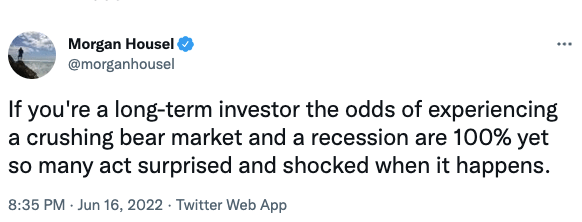 If you're a long-term investor the odds of experiencing a crushing bear market and a recession are 100% yet so many act surprised and shocked when it happens