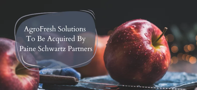 Merger Arbitrage Mondays - AgroFresh Solutions To Be Acquired By Paine Schwartz