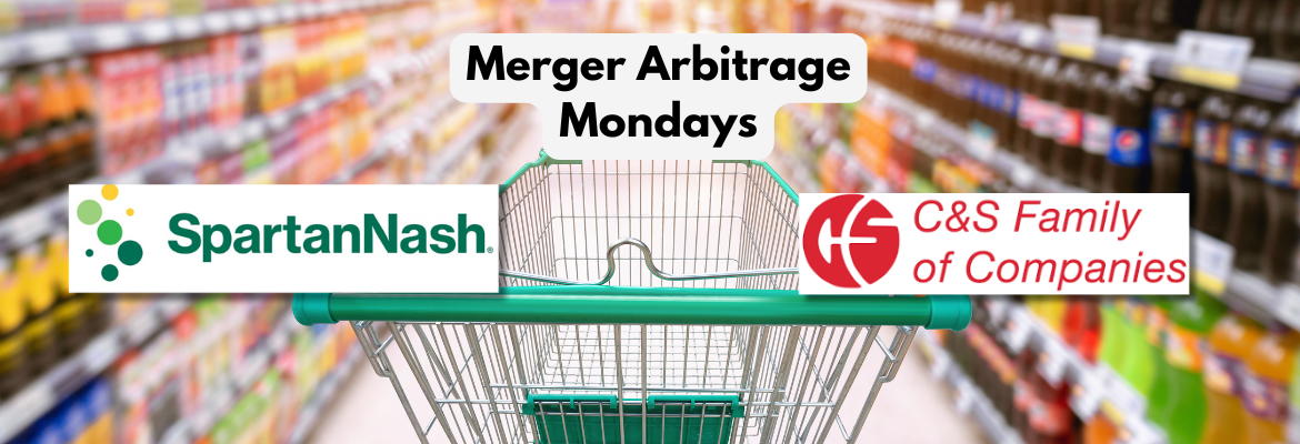 C&S Acquires SpartanNash to Expand Footprint - Merger Arbitrage Mondays
