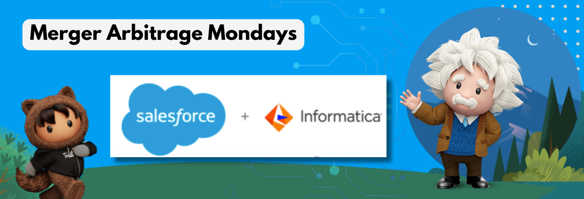 Salesforce Returns to M&A with Informatica Deal - Merger Arbitrage Mondays