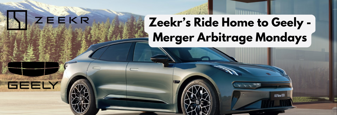 Zeekr’s Ride Home to Geely - Merger Arbitrage Mondays