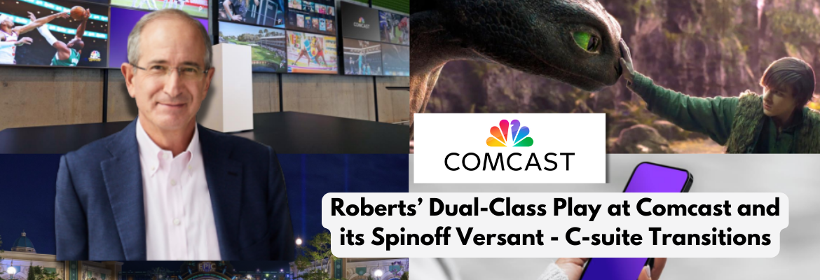 Roberts’ Dual-Class Play at Comcast and its Spinoff Versant - C-suite Transitions