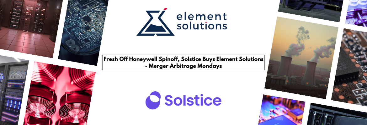 Fresh Off Honeywell Spinoff, Solstice Buys Element Solutions - Merger Arbitrage Mondays