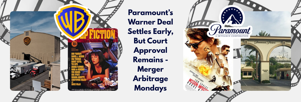 Paramount’s Warner Deal Settles Early, But Court Approval Remains - Merger Arbitrage Mondays